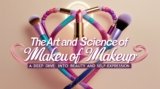 The Art and Science of Makeup: A Deep Dive into Beauty and Self-Expression